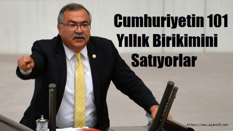 CHP’li Bülbül, Cumhuriyet’in 101 yıllık birikimini satıyorlar